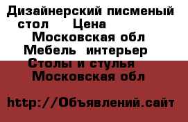 Дизайнерский писменый стол . › Цена ­ 143 000 - Московская обл. Мебель, интерьер » Столы и стулья   . Московская обл.